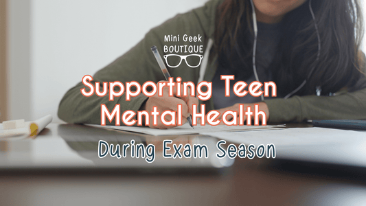 Supporting Teen Mental Health During Exam Season - Mini Geek Boutique