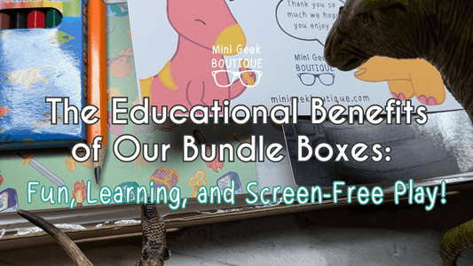 The Educational Benefits of Our Bundle Boxes: Fun, Learning, and Screen-Free Play! - Mini Geek Boutique