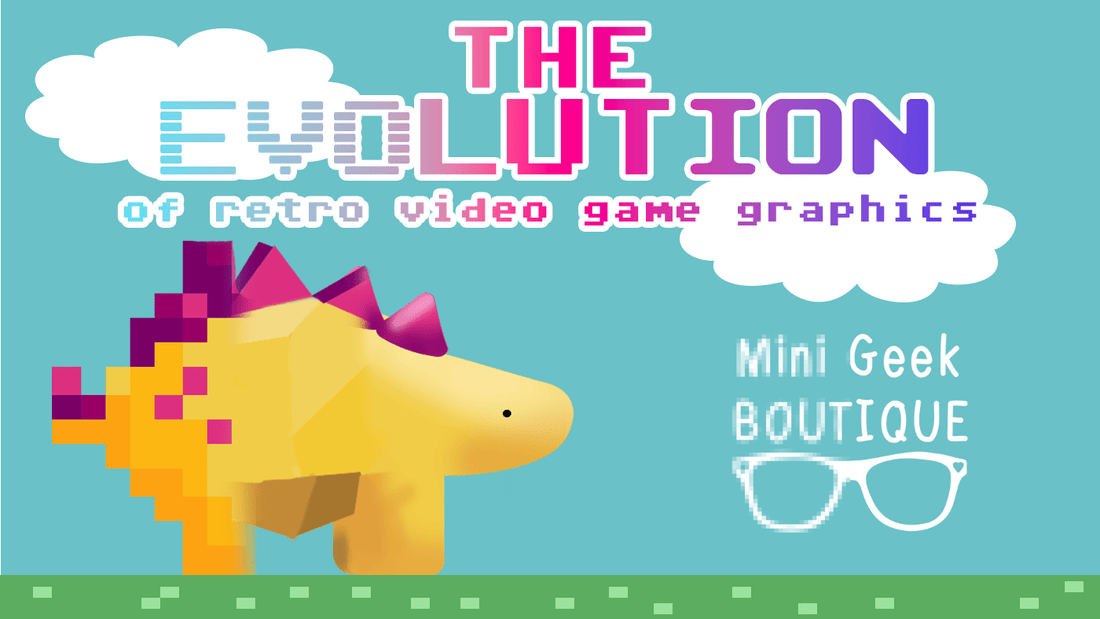 The Evolution of Retro Video Game Graphics - Mini Geek Boutique