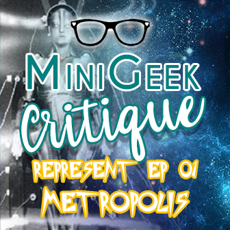 Mini Geek Critique- Represent Episode 1: Metropolis