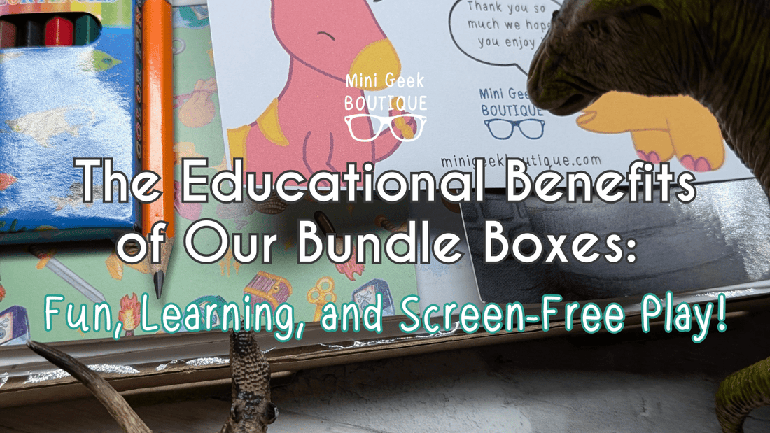 The Educational Benefits of Our Bundle Boxes: Fun, Learning, and Screen-Free Play! - Mini Geek Boutique