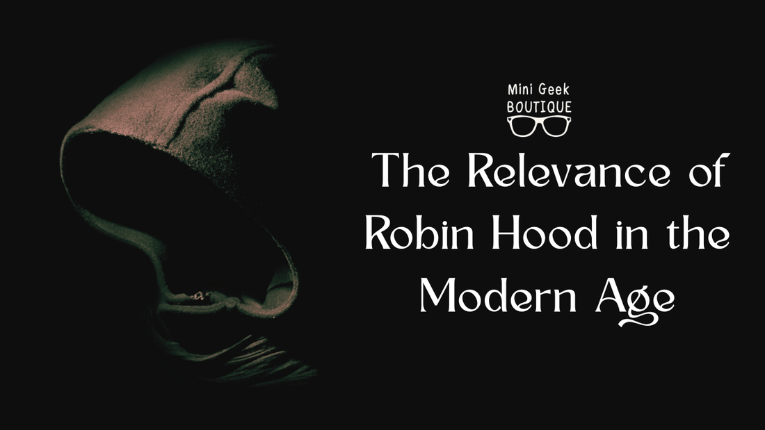 The Relevance of Robin Hood in the Modern Age - Mini Geek Boutique