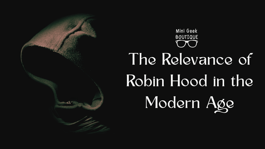 The Relevance of Robin Hood in the Modern Age - Mini Geek Boutique